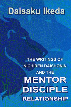 THE WRITINGS OF NICHIREN DAISHONIN AND THE MENTOR DISCIPLE RELATIONSHIP